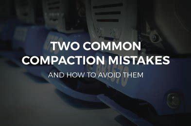 Two Common Compaction Mistakes, and How to Avoid Them